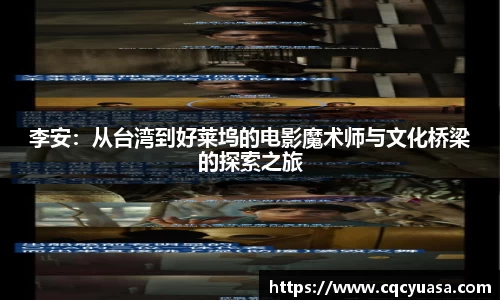 李安：从台湾到好莱坞的电影魔术师与文化桥梁的探索之旅
