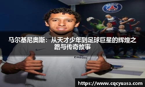 马尔基尼奥斯：从天才少年到足球巨星的辉煌之路与传奇故事